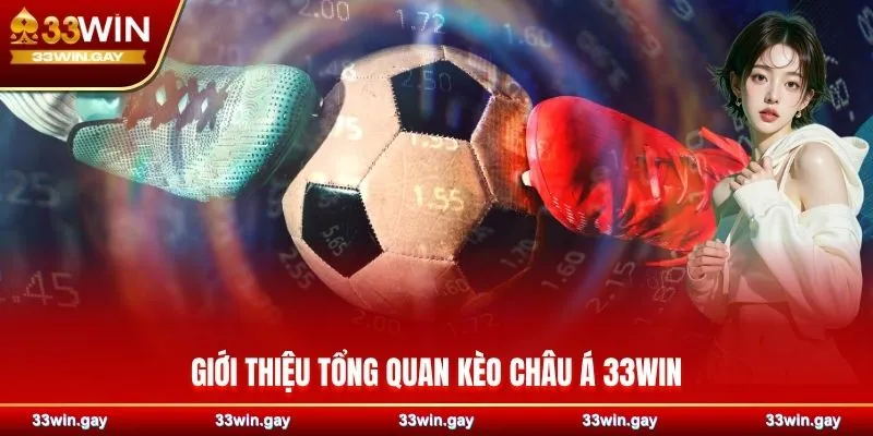 Kèo châu Á 33WIN – Bí kíp đặt cược thắng lợi tối ưu cho bet thủ 2 Giới thiệu tổng quan kèo châu Á 33WIN