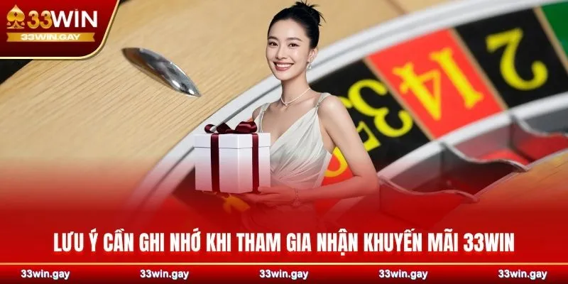Khuyến mãi 33WIN – Nhận thưởng nhanh, trải nghiệm tuyệt đỉnh 3 Lưu ý cần ghi nhớ khi tham gia nhận khuyến mãi 33WIN