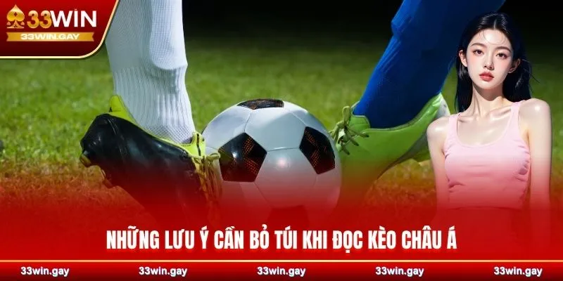 Kèo châu Á 33WIN – Bí kíp đặt cược thắng lợi tối ưu cho bet thủ 4 Những lưu ý cần bỏ túi khi đọc kèo châu Á